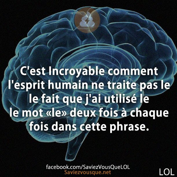 C'est Incroyable comment l'esprit humain ne traite pas le le fait que j'ai utilisé le le mot «le» deux fois à chaque fois dans cette phrase.