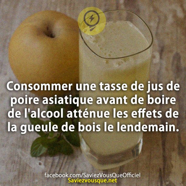 Consommer une tasse de jus de poire asiatique avant de boire de l&#039;alcool atténue les effets de la gueule de bois le lendemain.