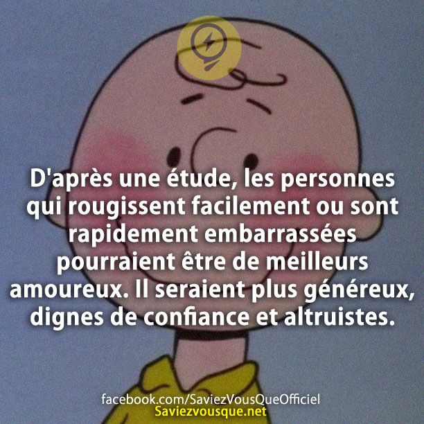 D&#039;après une étude, les personnes qui rougissent facilement ou sont rapidement embarrassées pourraient être de meilleurs amoureux. Il seraient plus généreux, dignes de confiance et altruistes.
