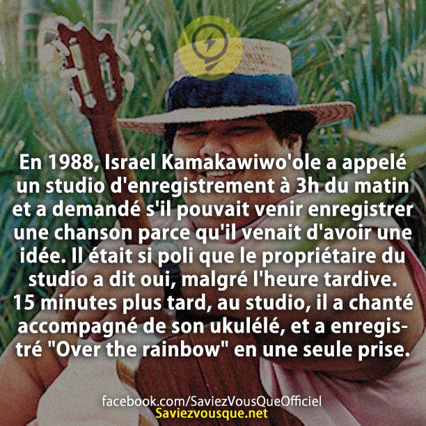 En 1988, Israel Kamakawiwo&#039;ole a appelé un studio d&#039;enregistrement à 3h du matin et a demandé s&#039;il pouvait venir enregistrer une chanson parce qu&#039;il venait d&#039;avoir une idée. Il était si poli que le propriétaire du studio a dit oui, malgré l&#039;heure tardive. 15 minutes plus tard, au studio, il a chanté accompagné de son ukulélé, et a enregistré &quot;Over the rainbow&quot; en une seule prise.