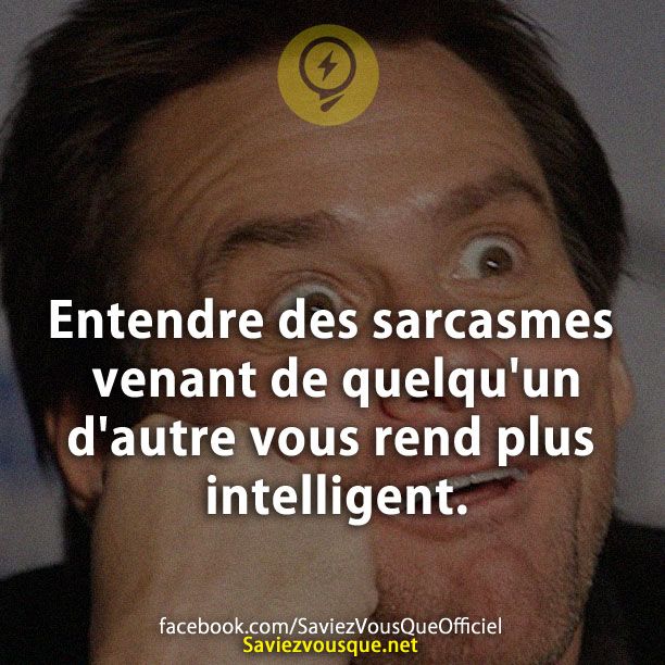 Entendre des sarcasmes venant de quelqu&#039;un d&#039;autre vous rend plus intelligent.