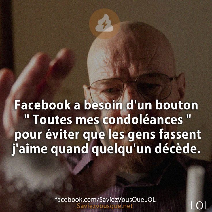 Facebook a besoin d'un bouton "Toutes mes condoléances" pour éviter que les gens fassent j'aime quand quelqu'un décède.