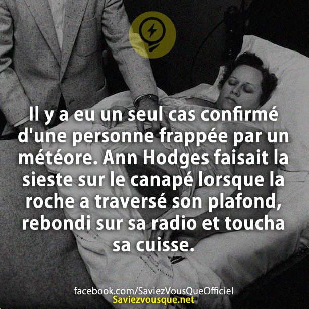 Il y a eu un seul cas confirmé d&#039;une personne frappée par un météore. Ann Hodges faisait la sieste sur le canapé lorsque la roche a traversé son plafond, rebondi sur sa radio et toucha sa cuisse.