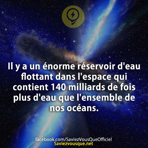 Il y a un énorme réservoir d&#039;eau flottant dans l&#039;espace qui contient 140 milliards de fois plus d&#039;eau que l&#039;ensemble de nos océans.