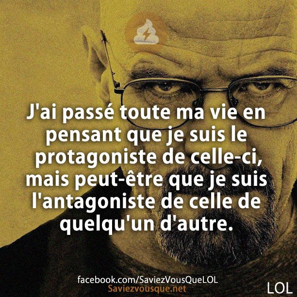 J&#039;ai passé toute ma vie en pensant que je suis le protagoniste de celle-ci, mais peut-être que je suis l&#039;antagoniste de celle de quelqu&#039;un d&#039;autre.