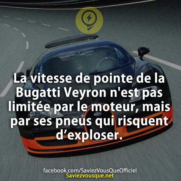 La vitesse de pointe de la Bugatti Veyron n&#039;est pas limitée par le moteur, mais par ses pneus qui risquent d’exploser.