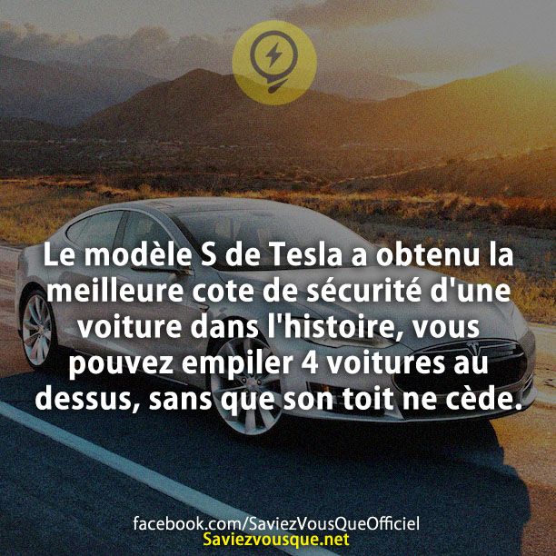 Le modèle S de Tesla a obtenu la meilleure cote de sécurité d&#039;une voiture dans l&#039;histoire, vous pouvez empiler 4 voitures au dessus, sans que son toit ne cède.