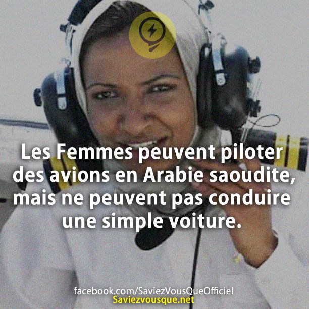Les Femmes peuvent piloter des avions en Arabie saoudite, mais ne peuvent pas conduire une simple voiture.