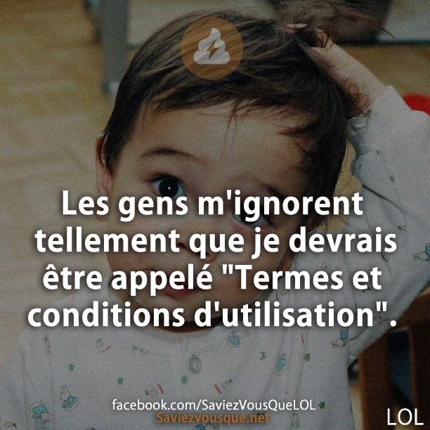 Les gens m'ignorent tellement que je devrais être appelé "Termes et conditions d'utilisation".