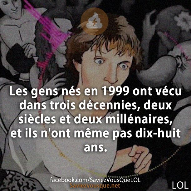 Les gens nés en 1999 ont vécu dans trois décennies, deux siècles et deux millénaires, et ils n&#039;ont même pas dix-huit ans.