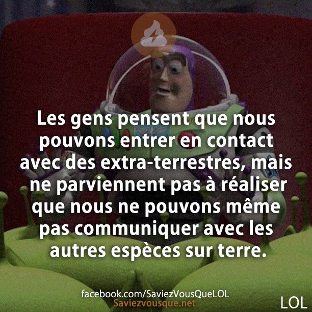 Les gens pensent que nous pouvons entrer en contact avec des extra-terrestres, mais ne parviennent pas à réaliser que nous ne pouvons même pas communiquer avec les autres espèces sur terre.