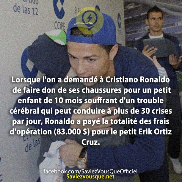 Lorsque l&#039;on a demandé à Cristiano Ronaldo de faire don de ses chaussures pour un petit enfant de 10 mois souffrant d&#039;un trouble cérébral qui peut conduire à plus de 30 crises par jour, Ronaldo a payé la totalité des frais d&#039;opération (83.000 $) pour le petit Erik Ortiz Cruz.