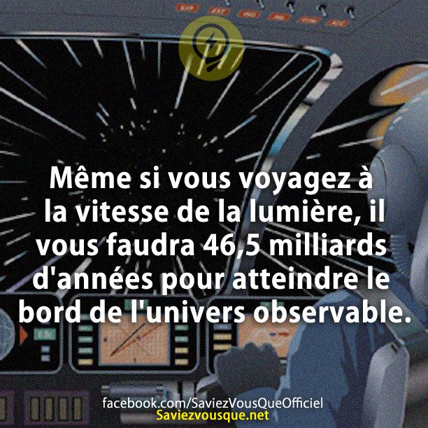 Même si vous voyagez à la vitesse de la lumière, il vous faudra 46,5 milliards d&#039;années pour atteindre le bord de l&#039;univers observable.