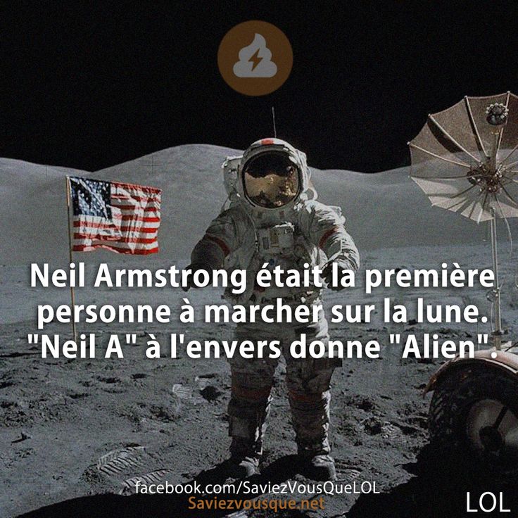 Neil Armstrong était la première personne à marcher sur la lune. &quot;Neil A&quot; à l&#039;envers donne &quot;Alien&quot;.
