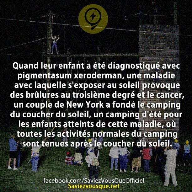 Quand leur enfant a été diagnostiqué avec pigmentasum xeroderman, une maladie avec laquelle s&#039;exposer au soleil provoque des brûlures au troisième degré et le cancer, un couple de New York a fondé le camping du coucher du soleil, un camping d&#039;été pour les enfants atteints de cette maladie, où toutes les activités normales du camping sont tenues après le coucher du soleil.