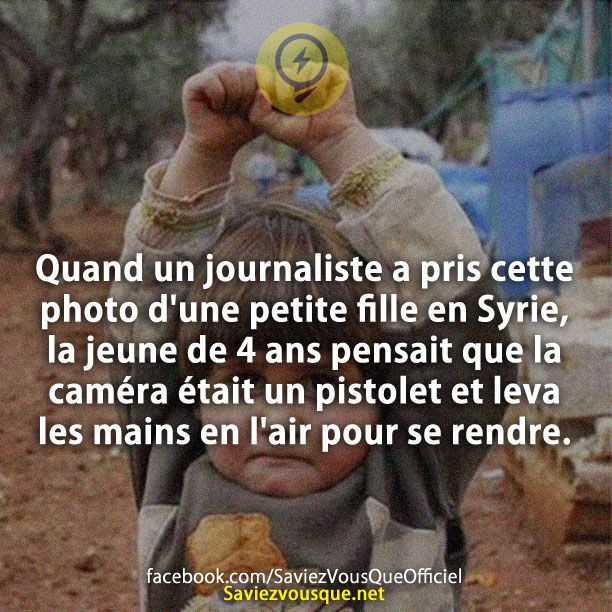 Quand un journaliste a pris cette photo d&#039;une petite fille en Syrie, la jeune de 4 ans pensait que la caméra était un pistolet et leva les mains en l&#039;air pour se rendre.