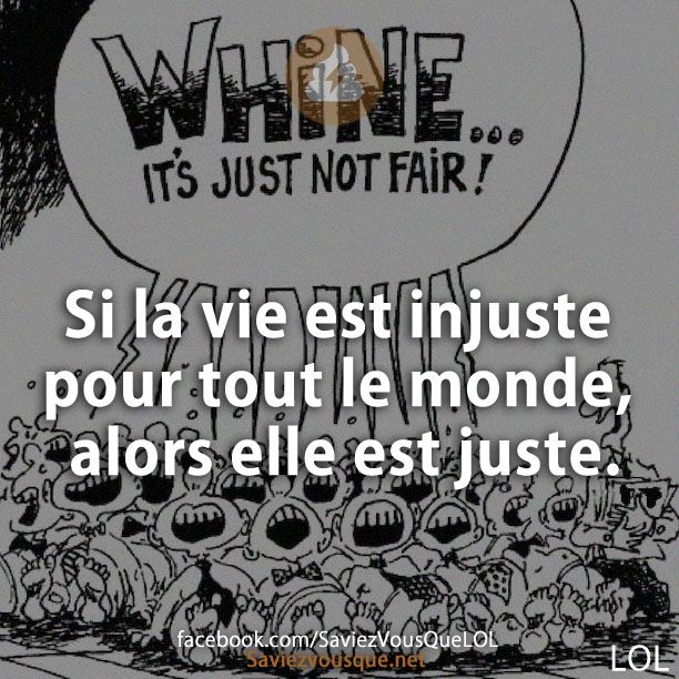 Si la vie est injuste pour tout le monde, alors elle est juste.