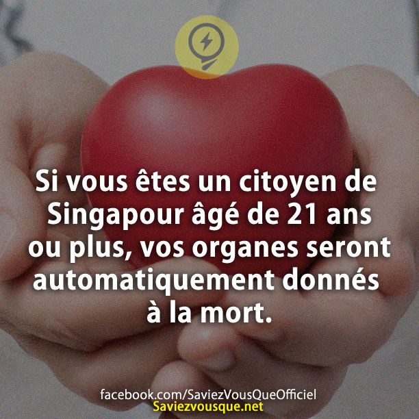 Si vous êtes un citoyen de Singapour âgé de 21 ans ou plus, vos organes seront automatiquement donnés à la mort.