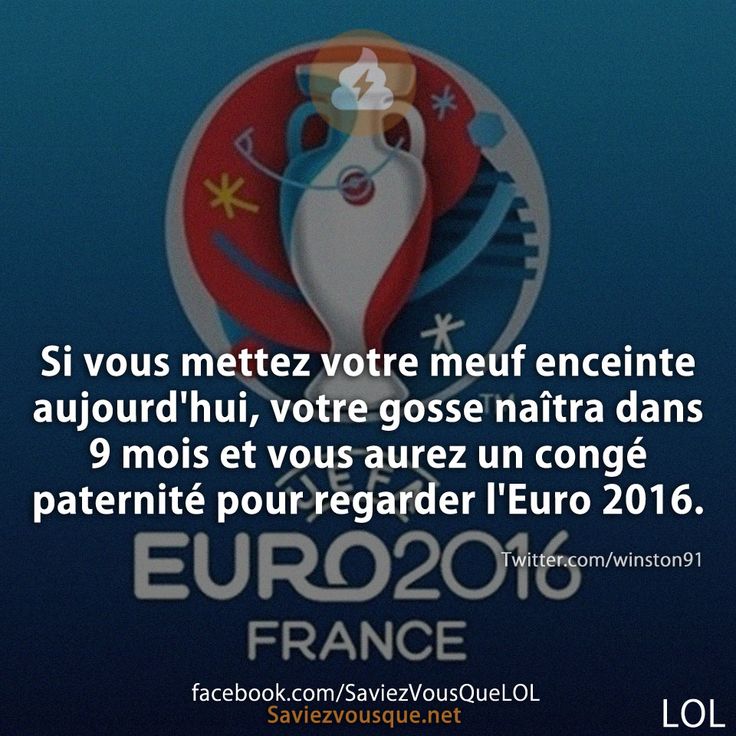 Si vous mettez votre meuf enceinte aujourd&#039;hui, votre gosse naîtra dans 9 mois et vous aurez un congé paternité pour regarder l&#039;Euro 2016.
