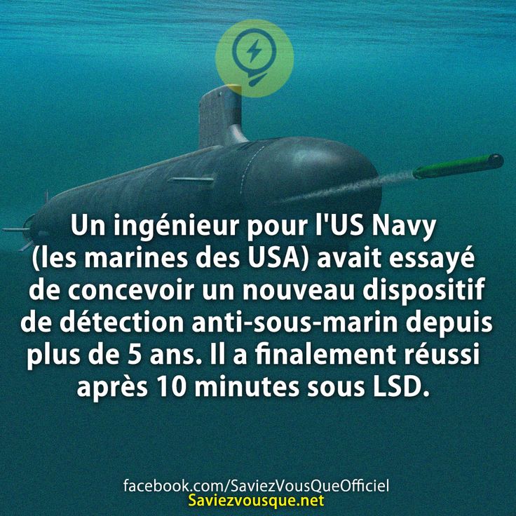 Un ingénieur pour l'US Navy (les marines des USA) avait essayé de concevoir un nouveau dispositif de détection anti-sous-marin depuis plus de 5 ans. Il a finalement réussi après 10 minutes sous LSD.