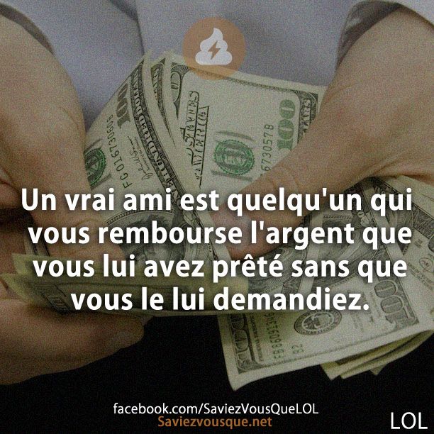 Un vrai ami est quelqu'un qui vous rembourse l'argent que vous lui avez prêté sans que vous le lui demandiez.