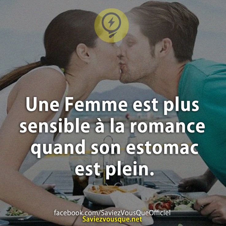 Une Femme est plus sensible à la romance quand son estomac est plein.