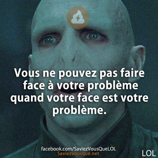 Vous ne pouvez pas faire face à votre problème quand votre face est votre problème.
