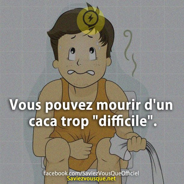 Vous pouvez mourir d&#039;un caca trop &quot;difficile&quot;.