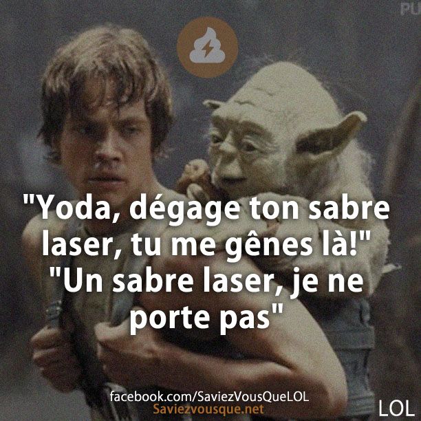 &quot;Yoda, dégage ton sabre laser, tu me gênes là!&quot; &quot;Un sabre laser, je ne porte pas&quot;
