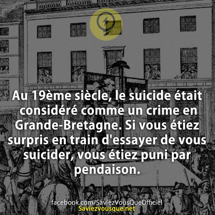 Au 19ème siècle, le suicide était considéré comme un crime en Grande-Bretagne. Si vous étiez surpris en train d'essayer de vous suicider, vous étiez puni par pendaison.