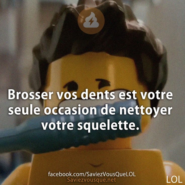 Brosser vos dents est votre seule occasion de nettoyer votre squelette.
