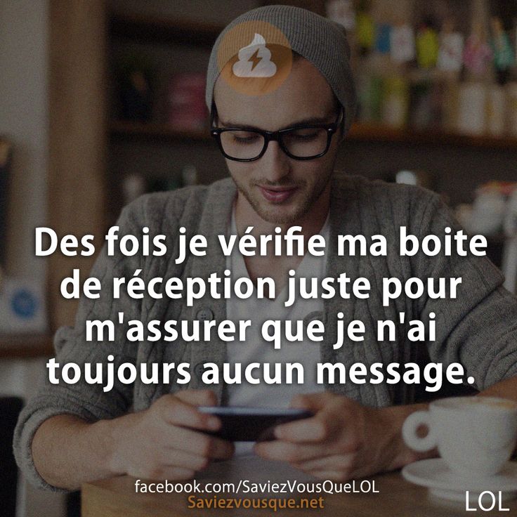 Des fois je vérifie ma boite de réception juste pour m&#039;assurer que je n&#039;ai toujours aucun message.