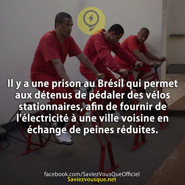 Il y a une prison au Brésil qui permet aux détenus de pédaler des vélos stationnaires, afin de fournir de l'électricité à une ville voisine en échange de peines réduites.