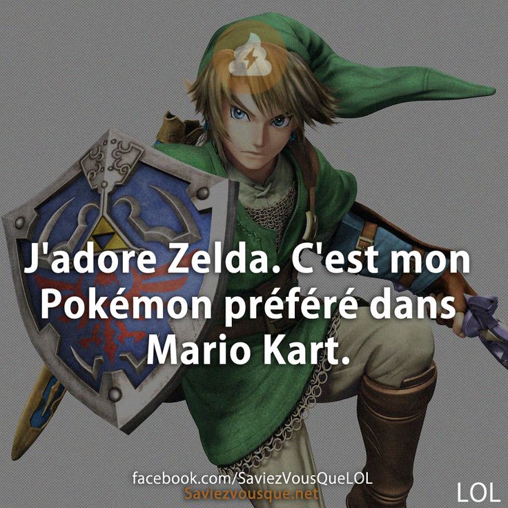 J'adore Zelda. C'est mon Pokémon préféré dans Mario Kart.