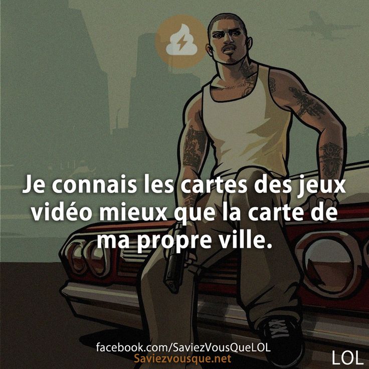 Je connais les cartes des jeux vidéo mieux que la carte de ma propre ville.
