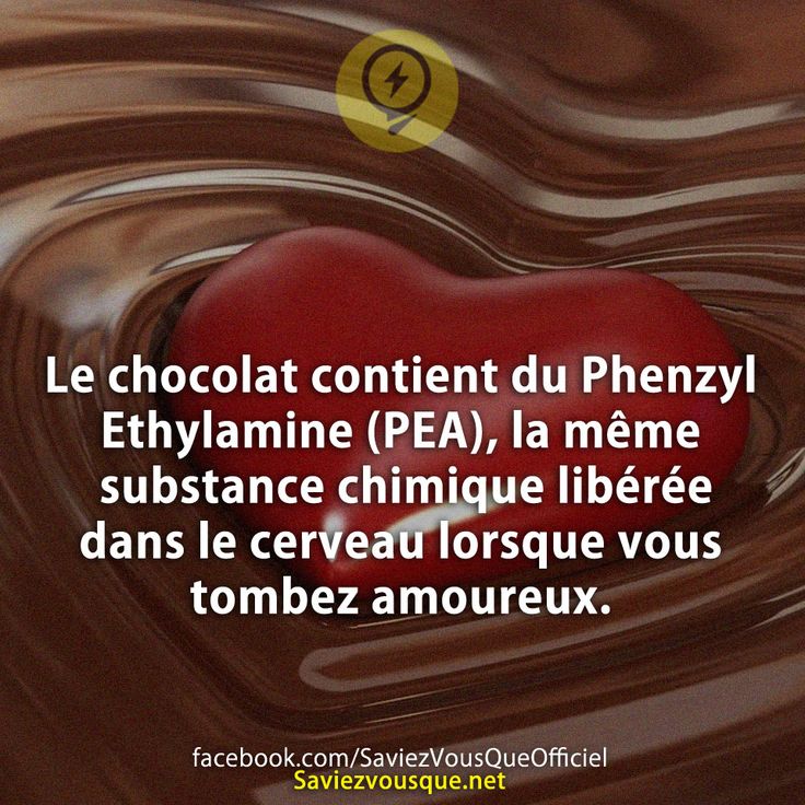 Le chocolat contient du Phenzyl Ethylamine (PEA), la même substance chimique libérée dans le cerveau lorsque vous tombez amoureux.