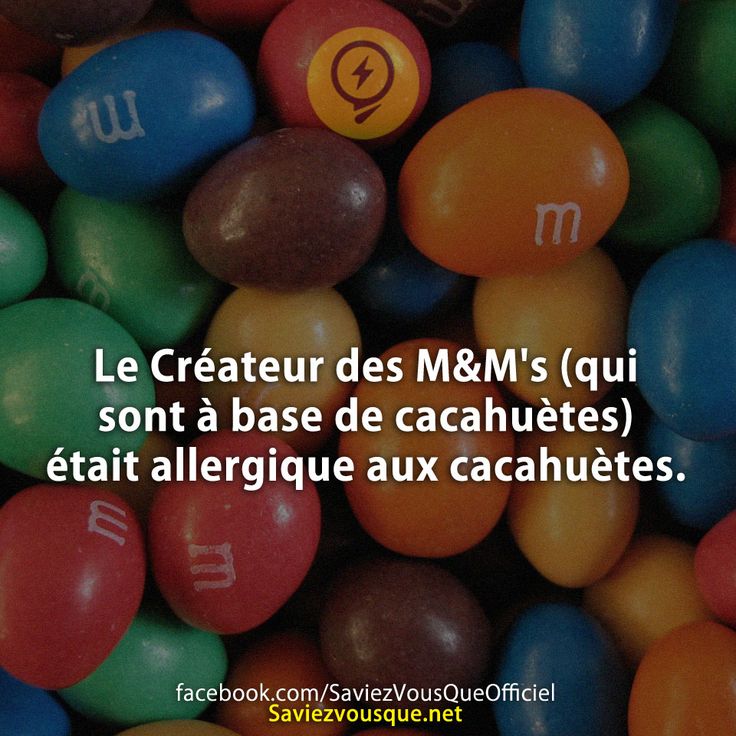 Le Créateur des M&amp;M&#039;s (qui sont à base de cacahuètes) était allergique aux cacahuètes.