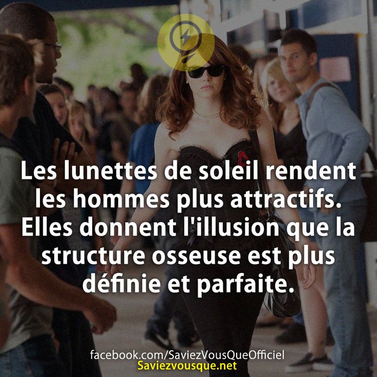 Les lunettes de soleil rendent les hommes plus attractifs. Elles donnent l'illusion que la structure osseuse est plus définie et parfaite.