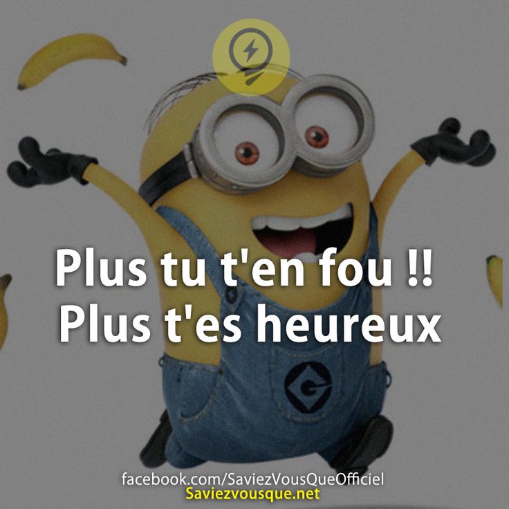 Plus tu t'en fou !! Plus t'es heureux