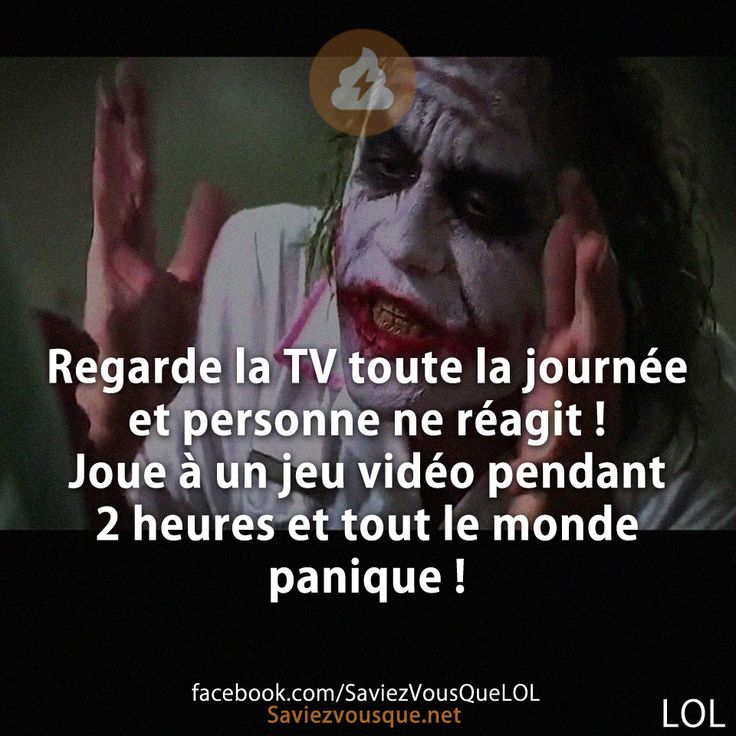 Regarde la TV toute la journée et personne ne réagit ! Joue à un jeu vidéo pendant 2 heures et tout le monde panique !