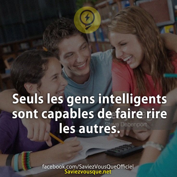 Seuls les gens intelligents sont capables de faire rire les autres.