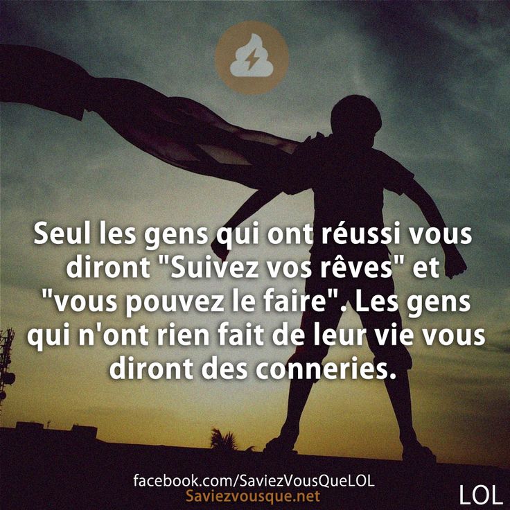 Seuls les gens qui ont réussi vous diront &quot;Suivez vos rêves&quot; et &quot;vous pouvez le faire&quot;. Les gens qui n&#039;ont rien fait de leur vie vous diront des conneries.