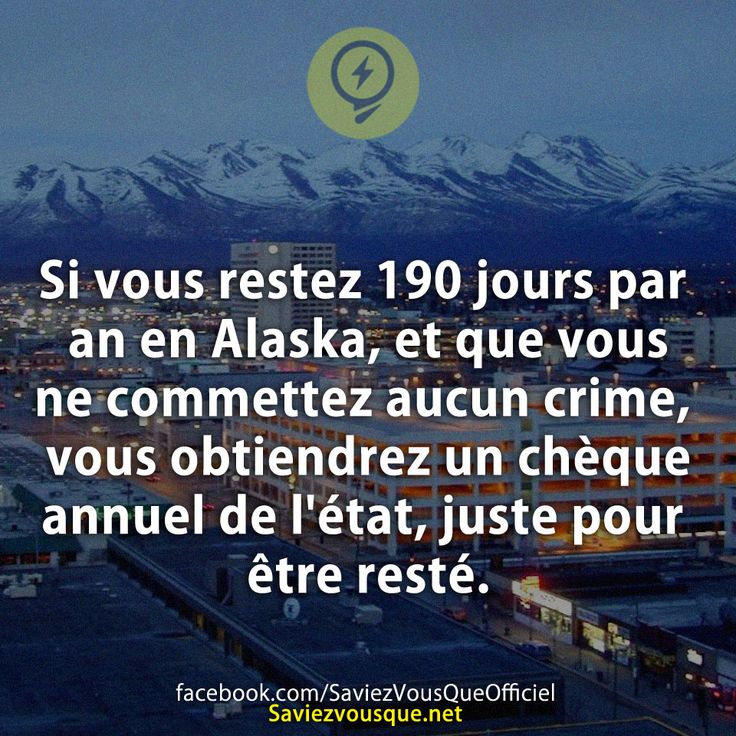 Si vous restez 190 jours par an en Alaska, et que vous ne commettez aucun crime, vous obtiendrez un chèque annuel de l&#039;état, juste pour être resté.