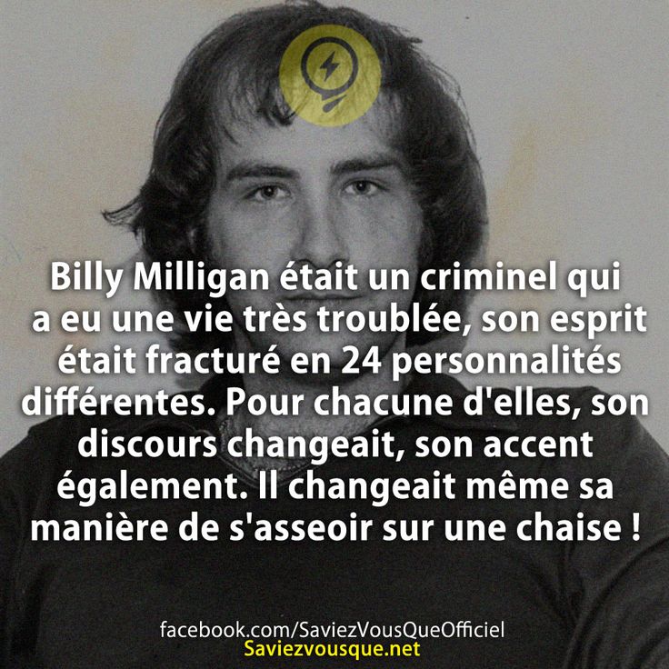 Billy Milligan était un criminel qui a eu une vie très troublée, son esprit était fracturé en 24 personnalités différentes. Pour chacune d&#039;elles, son discours changeait, son accent également. Il changeait même sa manière de s&#039;asseoir sur une chaise !