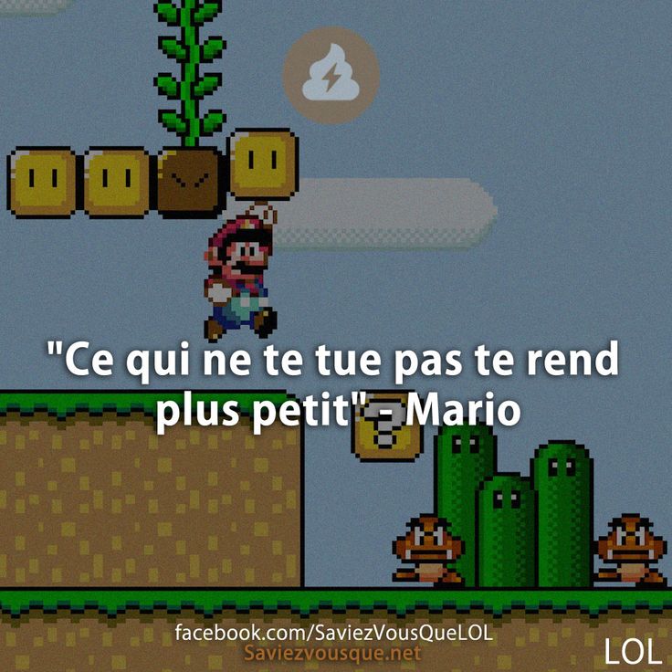 "Ce qui ne te tue pas te rend plus petit" - Mario