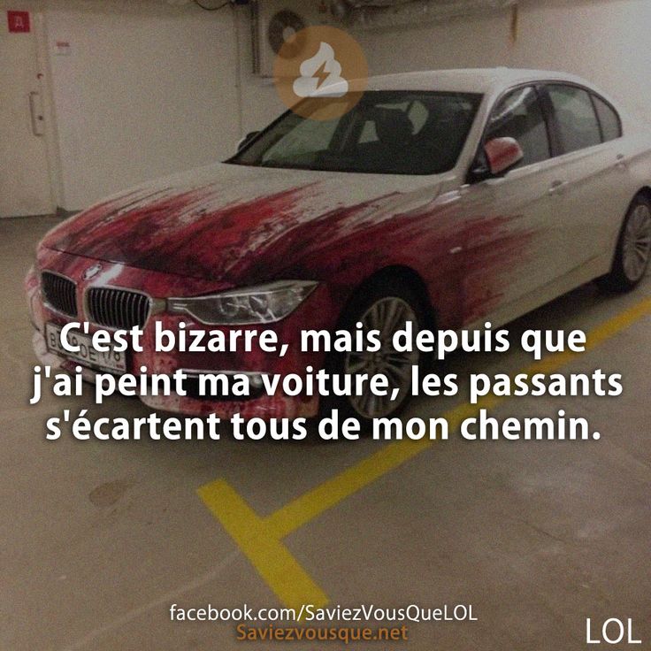 C&#039;est bizarre, mais depuis que j&#039;ai peint ma voiture, les passants s&#039;écartent tous de mon chemin.