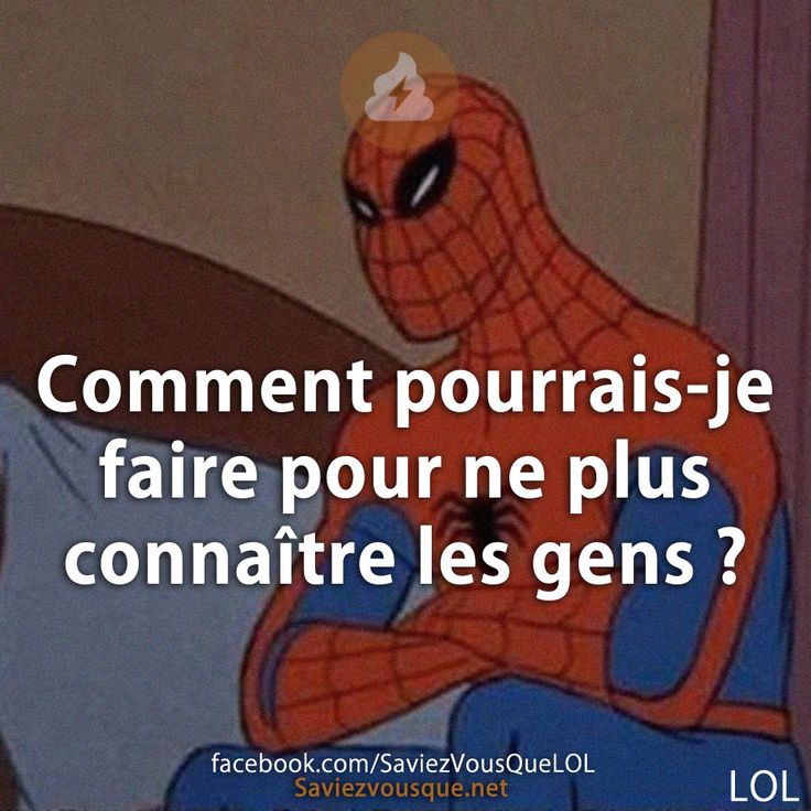 Comment pourrais-je faire pour ne plus connaître les gens ?