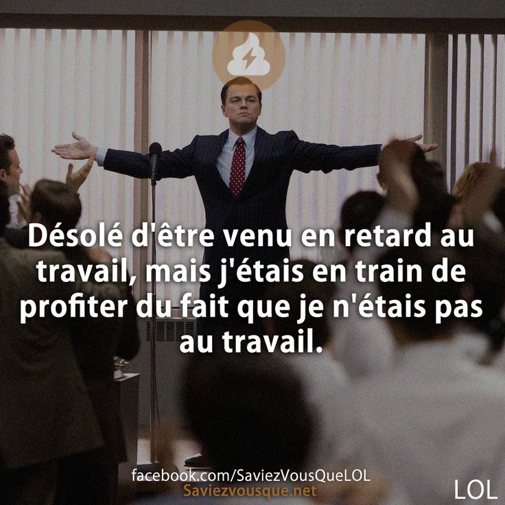 Désolé d'être venu en retard au travail, mais j'étais en train de profiter du fait que je n'étais pas au travail.