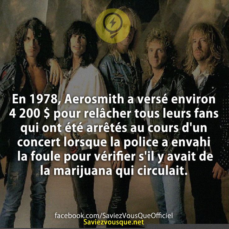 En 1978, Aerosmith a versé environ 4 200 $ pour relâcher tous leurs fans qui ont été arrêtés au cours d&#039;un concert lorsque la police a envahi la foule pour vérifier s&#039;il y avait de la marijuana qui circulait.