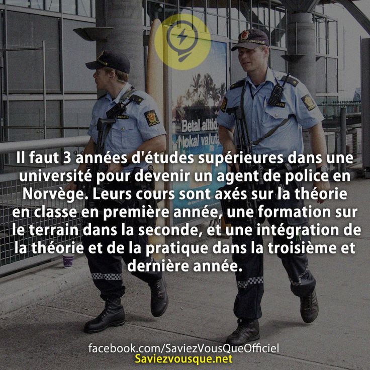 Il faut 3 années d&#039;études supérieures dans une université pour devenir un agent de police en Norvège. Leurs cours sont axés sur la théorie en classe en première année, une formation sur le terrain dans la seconde, et une intégration de la théorie et de la pratique dans la troisième et dernière année.